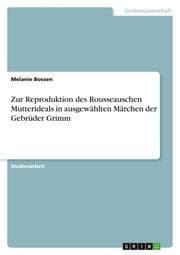 Cover von Zur Reproduktion des Rousseauschen Mutterideals in ausgewählten Märchen der Gebrüder Grimm