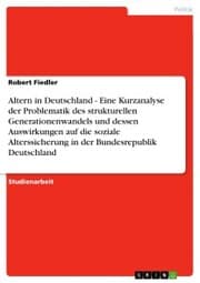 Cover von Altern in Deutschland - Eine Kurzanalyse der Problematik des strukturellen Generationenwandels und dessen Auswirkungen auf die soziale Alterssicherung in der Bundesrepublik Deutschland