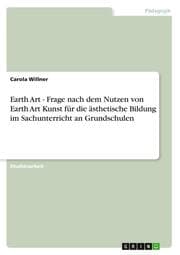 Cover von Earth Art - Frage nach dem Nutzen von Earth Art Kunst für die ästhetische Bildung im Sachunterricht an Grundschulen
