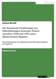 Cover von Die literarische Verarbeitung von Hafterfahrungen deutscher Frauen zwischen 1938 und 1954 unter diktatorischen Regimes
