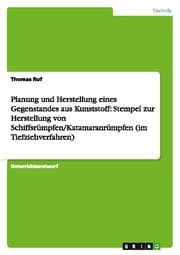 Cover von Planung und Herstellung eines Gegenstandes aus Kunststoff: Stempel zur Herstellung von Schiffsrümpfen/Katamaranrümpfen (im Tiefziehverfahren)