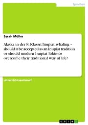 Cover von Alaska in der 8. Klasse: Inupiat whaling - should it be accepted as an Inupiat tradition or should modern Inupiat Eskimos overcome their traditional way of life?