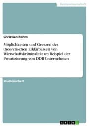 Cover von Möglichkeiten und Grenzen der theoretischen Erklärbarkeit von Wirtschaftskriminalität am Beispiel der Privatisierung von DDR-Unternehmen