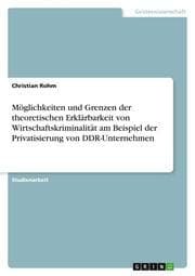 Cover von Möglichkeiten und Grenzen der theoretischen Erklärbarkeit von Wirtschaftskriminalität am Beispiel der Privatisierung von DDR-Unternehmen