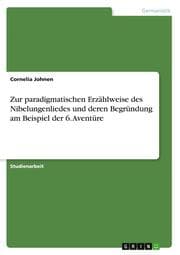 Cover von Zur paradigmatischen Erzählweise des Nibelungenliedes und deren Begründung am Beispiel der 6.Aventüre
