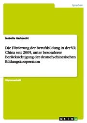 Cover von Die Förderung der Berufsbildung in der VR China seit 2005, unter besonderer Berücksichtigung der deutsch-chinesischen Bildungskooperation