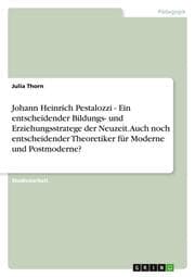 Cover von Johann Heinrich Pestalozzi - Ein entscheidender Bildungs- und Erziehungsstratege der Neuzeit - Auch noch entscheidender Theoretiker für Moderne und Postmoderne?