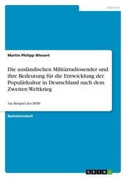 Cover von Die ausländischen Militärradiosender und ihre Bedeutung für die Entwicklung der Populärkultur in Deutschland nach dem Zweiten Weltkrieg
