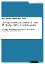 Cover von Die Unglücksfahrt der Zeppelin LZ 18 am 17. Oktober 1913 in Berlin-Johannisthal