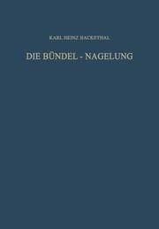 Cover von Die Bündel-Nagelung.Experimentelle und Klinische Studie über eine Neuartige Methode der Markraum-Schienung Langer Röhrenknochen