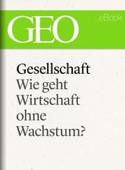 Cover von Gesellschaft: Wie geht Wirtschaft ohne Wachstum? (GEO eBook Single)