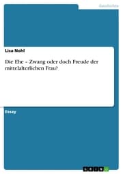 Cover von Die Ehe - Zwang oder doch Freude der mittelalterlichen Frau?