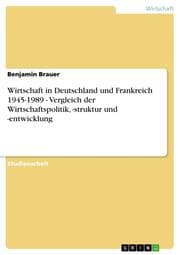 Cover von Wirtschaft in Deutschland und Frankreich 1945-1989 - Vergleich der Wirtschaftspolitik,-struktur und -entwicklung