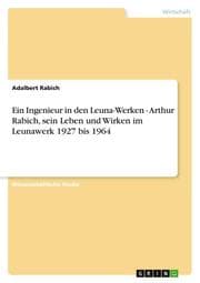 Cover von Ein Ingenieur in den Leuna-Werken - Arthur Rabich, sein Leben und Wirken im Leunawerk 1927 bis 1964
