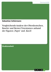 Cover von Vergleichende Analyse des Oberdeutschen, Baseler und Berner Totentanzes anhand der Figuren ¿Papst' und ¿Koch'