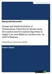 Cover von Design and Implementation of Telemedicine Client-Server Model using Encryption and Decryption Algorithm in Single Core and Multicore Architecture on LINUX Platform
