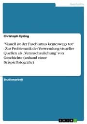 Cover von 'Visuell ist der Faschismus keineswegs tot' - Zur Problematik der Verwendung visueller Quellen als , Veranschaulichung' von Geschichte (anhand einer Beispielfotografie)
