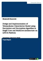 Cover von Design and Implementation of Telemedicine Client-Server Model using Encryption and Decryption Algorithm in Single Core and Multicore Architecture on LINUX Platform