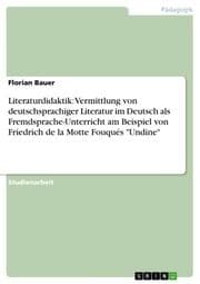 Cover von Literaturdidaktik: Vermittlung von deutschsprachiger Literatur im Deutsch als Fremdsprache-Unterricht am Beispiel von Friedrich de la Motte Fouqués 'Undine'