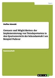 Cover von Grenzen und Möglichkeiten der Implementierung von Trendsportarten in den Sportunterricht der Sekundarstufe I am Beispiel Parkour