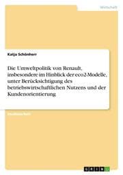 Cover von Die Umweltpolitik von Renault, insbesondere im Hinblick der eco2-Modelle, unter Berücksichtigung des betriebswirtschaftlichen Nutzens und der Kundenorientierung
