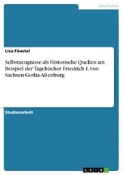 Cover von Selbstzeugnisse als Historische Quellen am Beispiel der Tagebücher Friedrich I. von Sachsen-Gotha-Altenburg