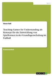 Cover von Teaching Games for Understanding als Konzept für die Entwicklung von Spielformen in der Grundlagenschulung im Fußball