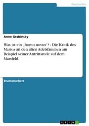 Cover von Was ist ein 'homo novus'? - Die Kritik des Marius an den alten Adelsfamilien am Beispiel seiner Antrittsrede auf dem Marsfeld
