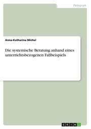 Cover von Die systemische Beratung anhand eines unterrichtsbezogenen Fallbeispiels