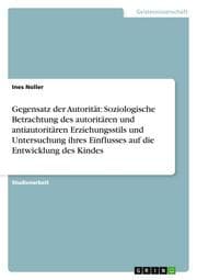 Cover von Gegensatz der Autorität: Soziologische Betrachtung des autoritären und antiautoritären Erziehungsstils und Untersuchung ihres Einflusses auf die Entwicklung des Kindes