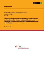 Cover von Untersuchung der Durchlässigkeit zwischen beruflicher und akademischer Bildung in Deutschland anhand rechtlicher Sachlagen und Analyse existierender Beispiele in der Praxis