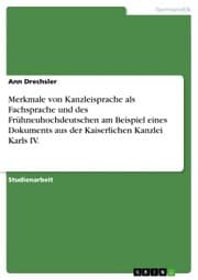 Cover von Merkmale von Kanzleisprache als Fachsprache und des Frühneuhochdeutschen am Beispiel eines Dokuments aus der Kaiserlichen Kanzlei Karls IV.