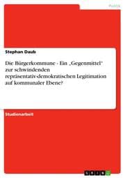 Cover von Die Bürgerkommune - Ein Gegenmittel zur schwindenden repräsentativ-demokratischen Legitimation auf kommunaler Ebene?