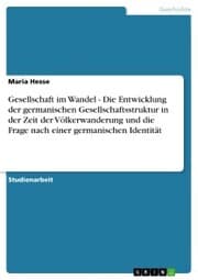 Cover von Gesellschaft im Wandel - Die Entwicklung der germanischen Gesellschaftsstruktur in der Zeit der Völkerwanderung und die Frage nach einer germanischen Identität