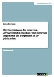 Cover von Die Durchsetzung der modernen Zweigeschlechtlichkeit als Folge kultureller Hegemonie des Bürgertums im 19.Jahrhundert