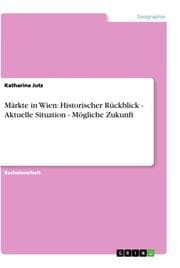 Cover von Märkte in Wien: Historischer Rückblick - Aktuelle Situation - Mögliche Zukunft