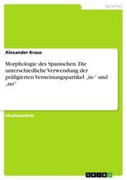 Cover von Morphologie des Spanischen. Die unterschiedliche Verwendung der präfigierten Verneinungspartikel in- und no