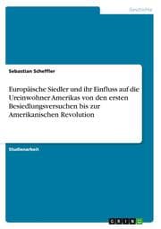 Cover von Kolonisten und Indianer - Europäische Siedler und ihr Einfluss auf die Ureinwohner Amerikas zwischen der Zeit der ersten Besiedlungsversuche und der Amerikanischen Revolution
