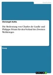 Cover von Die Bedeutung von Charles de Gaulle und Philippe Pétain für den Verlauf des Zweiten Weltkrieges