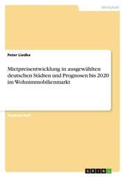 Cover von Mietpreisentwicklung in ausgewählten deutschen Städten und Prognosen bis 2020 im Wohnimmobilienmarkt