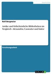 Cover von Antike und frühchristliche Bibliotheken im Vergleich - Alexandria, Cassiodor und Isidor