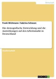 Cover von Die demografische Entwicklung und die Auswirkungen auf den Arbeitsmarkt in Deutschland