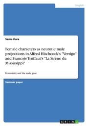 Cover von Female characters as neurotic male projections in Alfred Hitchcock's 'Vertigo' and Francois Truffaut's 'La Sirène du Mississippi'
