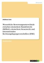 Cover von Wesentliche Bewertungsunterschiede zwischen deutschem Handelsrecht (BilMoG), deutschem Steuerrecht und internationalen Rechnungslegungsvorschriften (IFRS)