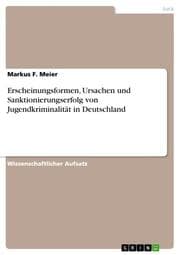Cover von Erscheinungsformen, Ursachen und Sanktionierungserfolg von Jugendkriminalität in Deutschland