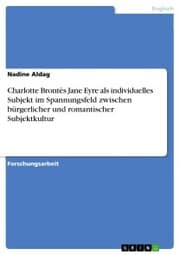 Cover von Charlotte Brontës Jane Eyre als individuelles Subjekt im Spannungsfeld zwischen bürgerlicher und romantischer Subjektkultur