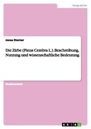 Cover von Die Zirbe (Pinus Cembra L.).Beschreibung, Nutzung und wissenschaftliche Bedeutung