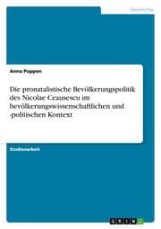 Cover von Die pronatalistische Bevölkerungspolitik des Nicolae Ceausescu im bevölkerungswissenschaftlichen und -politischen Kontext