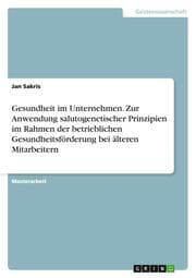 Cover von Gesundheit im Unternehmen.Zur Anwendung salutogenetischer Prinzipien im Rahmen der betrieblichen Gesundheitsförderung bei älteren Mitarbeitern