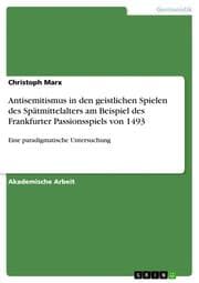 Cover von Antisemitismus in den geistlichen Spielen des Spätmittelalters am Beispiel des Frankfurter Passionsspiels von 1493
